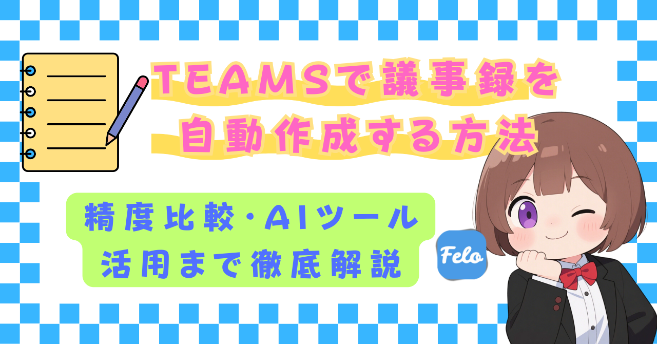 Teamsで議事録を自動作成する方法｜精度比較・AIツール活用まで徹底解説