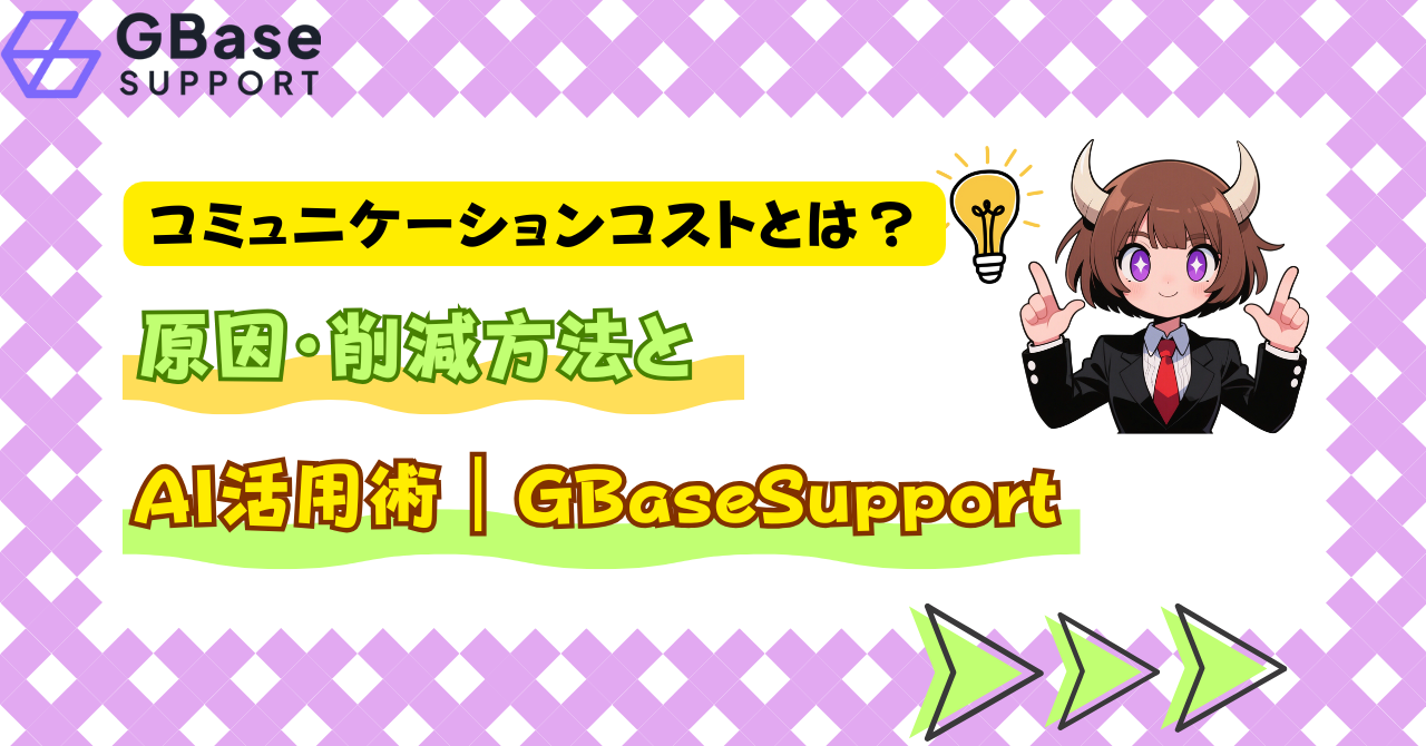 コミュニケーションコストとは？原因・削減方法とAI活用術｜GBaseSupport