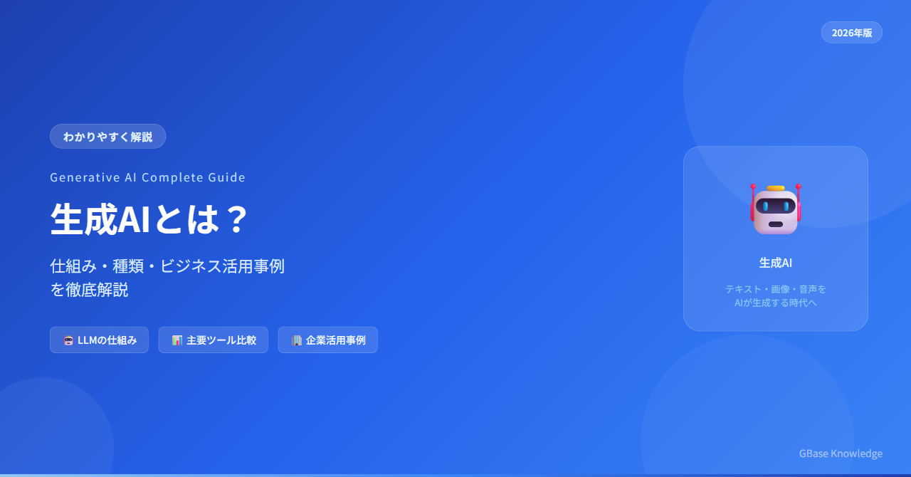 生成AIとは？仕組み・種類・ビジネス活用事例完全ガイド【2026年版】｜GBase Knowledge